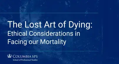 A cover image for the recording of the Bioethics event, "The Lost Art of Dying: Ethical Considerations in Facing our Mortality."