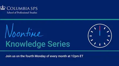 An image reads, "Columbia SPS | Leadership During COVID | Noontime Knowledge Series | Join us on the fourth Monday of every month at 12 pm ET."