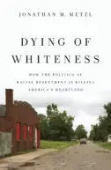  Dying of Whiteness: How the Politics of Racial Resentment is Killing America’s Heartland 